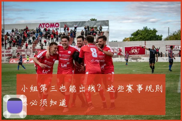 小组第三也能出线?这些赛事规则你必须知道