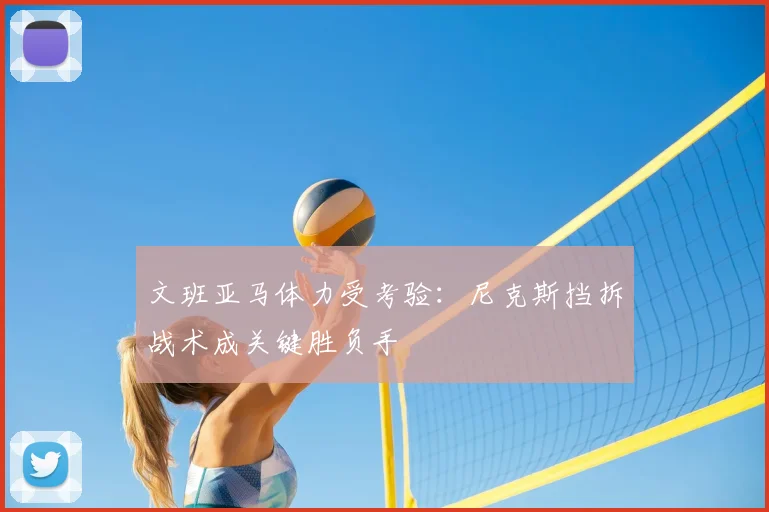 文班亚马体力受考验:尼克斯挡拆战术成关键胜负手