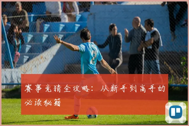 赛事竞猜全攻略:从新手到高手的必读秘籍